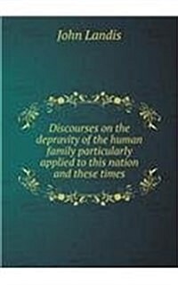 Discourses on the depravity of the human family particularly applied to this nation and these times (Paperback)