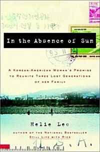 In the Absence of Sun: A Korean American Womans Promise to Reunite Three Lost Generations of Her Family (Hardcover, 1st)