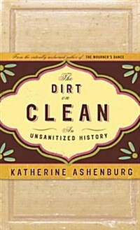 The Dirt on Clean: An Unsanitized History (Hardcover, 1st)