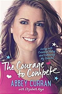 The Courage to Compete: Living with Cerebral Palsy and Following My Dreams (Hardcover)