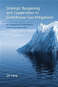 Strategic Bargaining and Cooperation in Greenhouse Gas Mitigations: An Integrated Assessment Modeling Approach (Paperback)