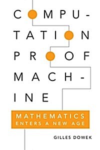 Computation, Proof, Machine : Mathematics Enters a New Age (Hardcover)