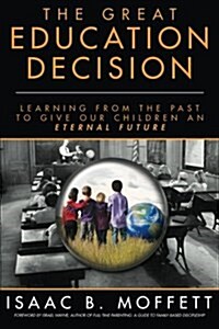 The Great Education Decision: Learning from the Past to Give Our Children an Eternal Future (Paperback)