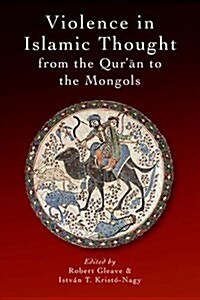 Violence in Islamic Thought from the Qur?an to the Mongols (Hardcover)