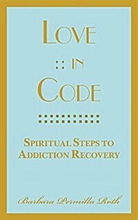 Love: : In Code: Spiritual Steps to Addiction Recovery (Paperback)