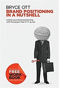 Brand Positioning in a Nutshell: Unlock Your Brand Positioning with This Jargon-Free D-Y-I Guide (Paperback)