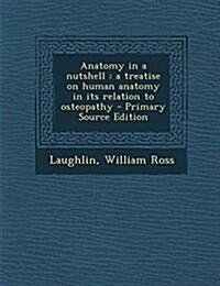 Anatomy in a Nutshell: A Treatise on Human Anatomy in Its Relation to Osteopathy - Primary Source Edition (Paperback)