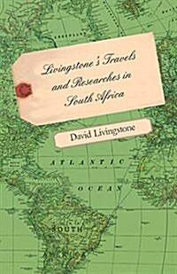 Livingstones Travels and Researches in South Africa - Including a Sketch of Sixteen Years Residence in the Interior of Africa and a Journey from the (Paperback)