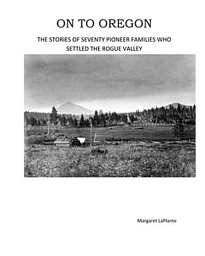 On to Oregon: The Stories of Seventy Pioneer Families Who Settled the Rogue Valley (Paperback)