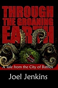 Through the Groaning Earth: A Tale from the City of Bathos (Paperback)