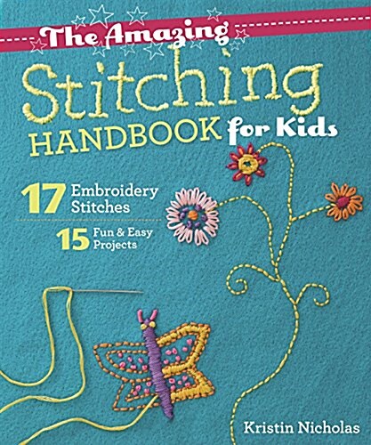 The Amazing Stitching Handbook for Kids: 17 Embroidery Stitches - 15 Fun & Easy Projects (Paperback)