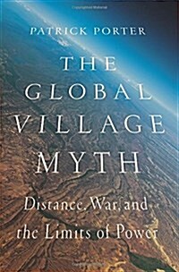 The Global Village Myth: Distance, War, and the Limits of Power (Paperback)
