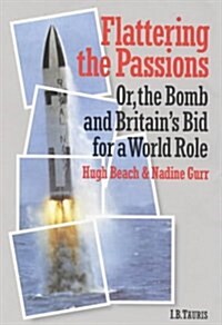 Flattering the Passions : Or, the Bomb and Britains Bid for a World Role (Hardcover)