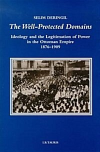 The Well-Protected Domains: Ideology and the Legitimation of Power in the Ottoman Empire, 1876-1909 (Hardcover)