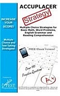Accuplacer(r) Strategy!: Winning Multiple Choice Strategies for the Accuplacer Exam (Paperback)