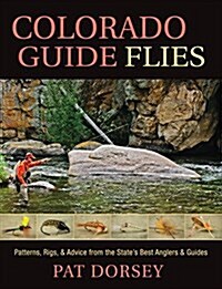 Colorado Guide Flies: Patterns, Rigs, & Advice from the States Best Anglers & Guides (Hardcover)