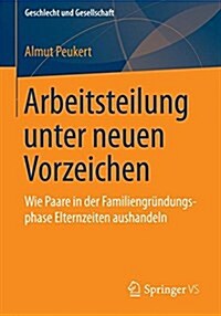 Aushandlungen Von Paaren Zur Elternzeit: Arbeitsteilung Unter Neuen Vorzeichen? (Paperback, 2015)