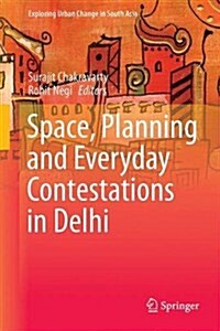 Space, Planning and Everyday Contestations in Delhi (Hardcover, 2016)