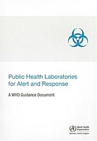 Public Health Laboratories for Alert and Response: A WHO Guidance Document (Paperback)