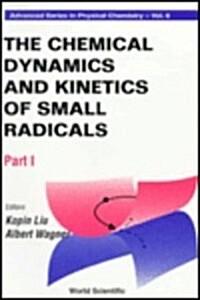 Chemical Dynamics and Kinetics of Small Radicals, the - Part I (Paperback)