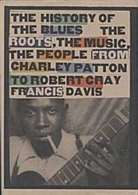 History of the Blues: The Roots, the Music, the People from Charley Patton to Robert Cray Francis Davis (Hardcover, First Edition)