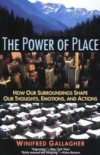 The power of place : how our surroundings shape our thoughts, emotions, and actions 1st HarperPerennial ed