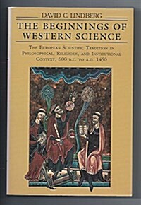 The Beginnings of Western Science: The European Scientific Tradition in Philosophical, Religious, and Institutional Context, 600 B.C. to A.D. 1450 (Hardcover)