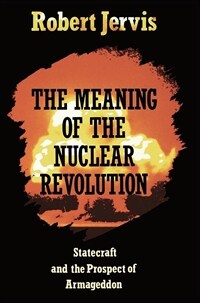 The meaning of the nuclear revolution : statecraft and the prospect of Armageddon