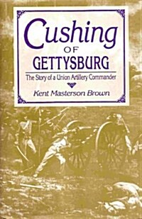 Cushing of Gettysburg: The Story of a Union Artillery Commander (Hardcover, y First edition)
