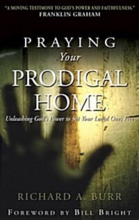 Praying Your Prodigal Home: Unleashing Gods Power to Set Your Loved Ones Free (Paperback)