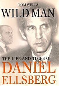 Wild Man : The Life and Times of Daniel Ellsberg (Hardcover, 2001 ed.)