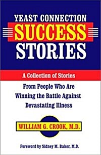 Yeast Connection Success Stories: A Collection of Stories from People Who Are Winning the Battle Against Devastating Illness (Paperback)