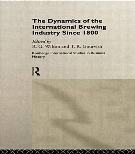 The Dynamics of the International Brewing Industry Since 1800 (Paperback)