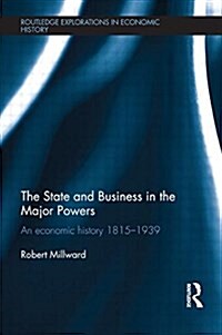 The State and Business in the Major Powers : An Economic History 1815-1939 (Paperback)