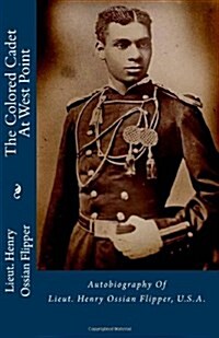 The Colored Cadet at West Point: Autobiography of Lieut. Henry Ossian Flipper, U.S.A. (Paperback)