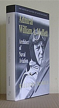 Admiral William A. Moffett: Architect of Naval Aviation (Smithsonian History of Aviation and Spaceflight Series) (Hardcover)