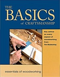 The Basics of Craftsmanship: Key Advice on Every Aspect of Woodworking (Essentials of Woodworking) (Hardcover, 0)