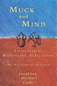 Muck and Mind: Encountering Biodynamic Agriculture: An Alchemical Journey (Paperback)
