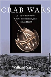 Crab Wars: A Tale of Horseshoe Crabs, Bioterrorism, and Human Health (Hardcover, 1)