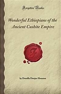 Wonderful Ethiopians of the Ancient Cushite Empire (Forgotten Books) (Paperback)