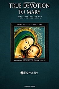 True Devotion to Mary: With Preparation for Total Consecration: Illustrated (Paperback)