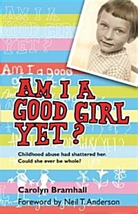 Am I a Good Girl Yet? : Childhood Abuse Had Shattered Her. Could She Ever be Whole? (Paperback)