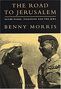 The Road to Jerusalem: Glubb Pasha, Palestine and the Jews (Hardcover)