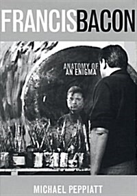 Francis Bacon: Anatomy of an Enigma (Hardcover, 1st American ed)