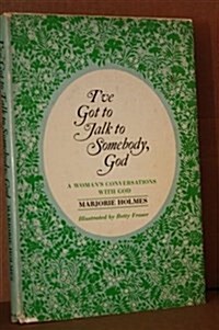 Ive Got to Talk to Somebody, God: A Womans Conversations with God (Hardcover, Later Printing)