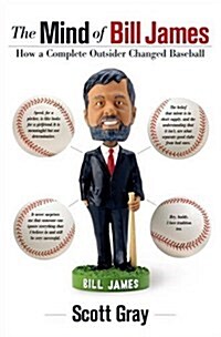 The Mind of Bill James: How a Complete Outsider Changed Baseball (Hardcover, First Edition)