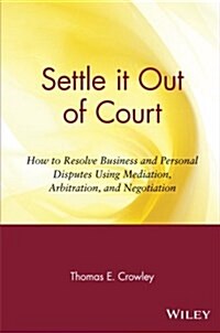 Settle It Out of Court: How to Resolve Business and Personal Disputes Using Mediation, Arbitration, and Negotiation (Paperback)