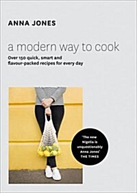 A Modern Way to Cook : Over 150 Quick, Smart and Flavour-Packed Recipes for Every Day (Hardcover)