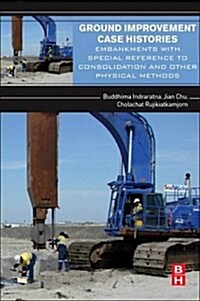 Ground Improvement Case Histories : Embankments with Special Reference to Consolidation and Other Physical Methods (Paperback)