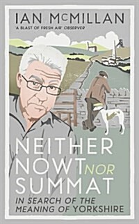 Neither Nowt nor Summat : In Search of the Meaning of Yorkshire (Hardcover)